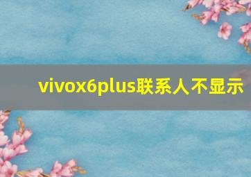 vivox6plus联系人不显示