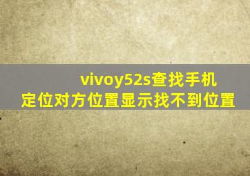 vivoy52s查找手机定位对方位置显示找不到位置