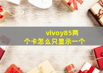 vivoy85两个卡怎么只显示一个