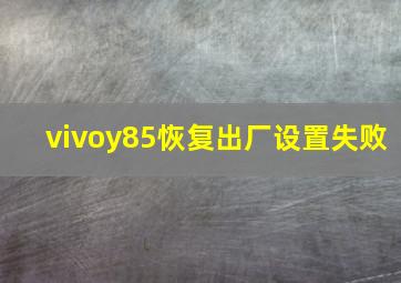 vivoy85恢复出厂设置失败