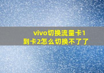 vivo切换流量卡1到卡2怎么切换不了了