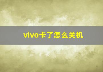 vivo卡了怎么关机