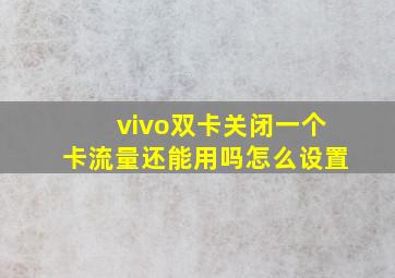 vivo双卡关闭一个卡流量还能用吗怎么设置