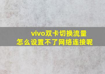 vivo双卡切换流量怎么设置不了网络连接呢