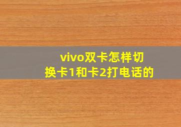 vivo双卡怎样切换卡1和卡2打电话的