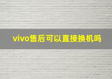 vivo售后可以直接换机吗