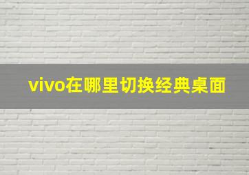 vivo在哪里切换经典桌面