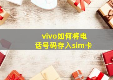 vivo如何将电话号码存入sim卡