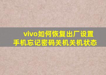 vivo如何恢复出厂设置手机忘记密码关机关机状态