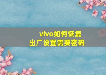 vivo如何恢复出厂设置需要密码