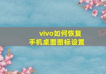 vivo如何恢复手机桌面图标设置