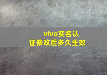 vivo实名认证修改后多久生效