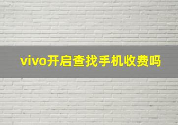 vivo开启查找手机收费吗