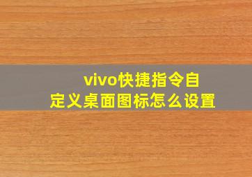 vivo快捷指令自定义桌面图标怎么设置