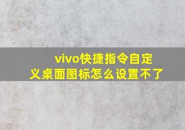 vivo快捷指令自定义桌面图标怎么设置不了