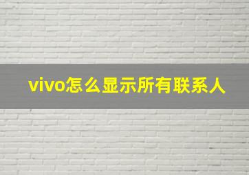 vivo怎么显示所有联系人