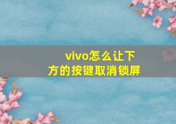 vivo怎么让下方的按键取消锁屏