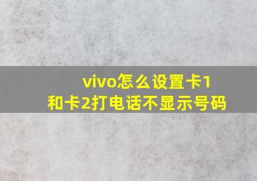 vivo怎么设置卡1和卡2打电话不显示号码