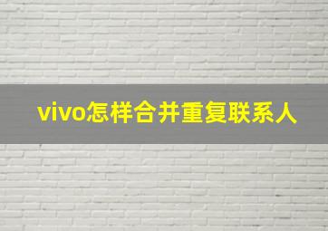 vivo怎样合并重复联系人