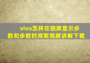 vivo怎样在锁屏显示步数和步数时间呢视频讲解下载