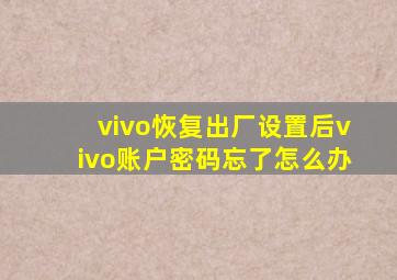 vivo恢复出厂设置后vivo账户密码忘了怎么办