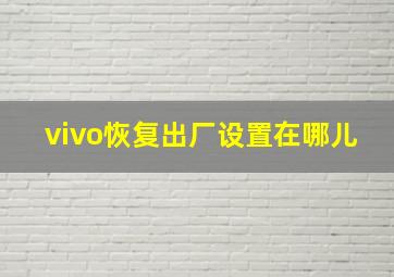 vivo恢复出厂设置在哪儿