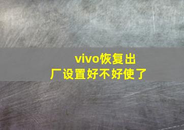 vivo恢复出厂设置好不好使了