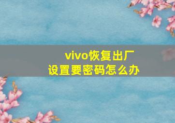 vivo恢复出厂设置要密码怎么办