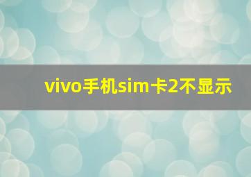 vivo手机sim卡2不显示