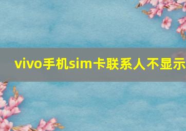 vivo手机sim卡联系人不显示