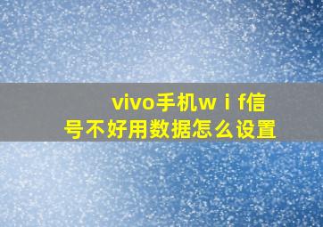 vivo手机wⅰf信号不好用数据怎么设置