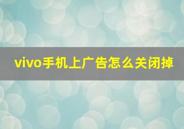 vivo手机上广告怎么关闭掉