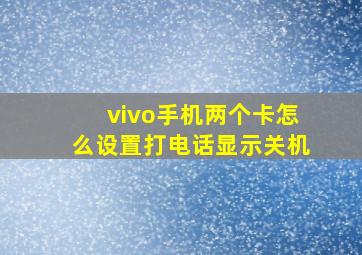 vivo手机两个卡怎么设置打电话显示关机