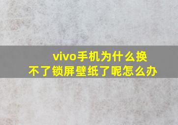 vivo手机为什么换不了锁屏壁纸了呢怎么办