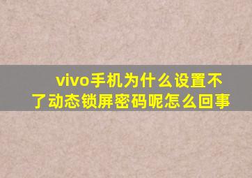 vivo手机为什么设置不了动态锁屏密码呢怎么回事