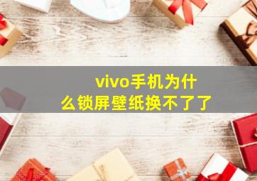 vivo手机为什么锁屏壁纸换不了了