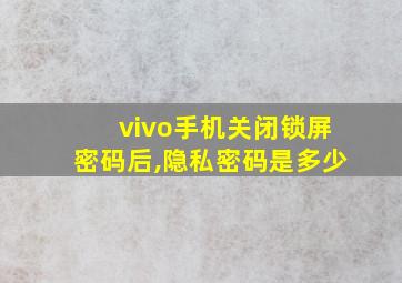 vivo手机关闭锁屏密码后,隐私密码是多少