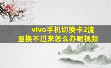 vivo手机切换卡2流量换不过来怎么办呢视频