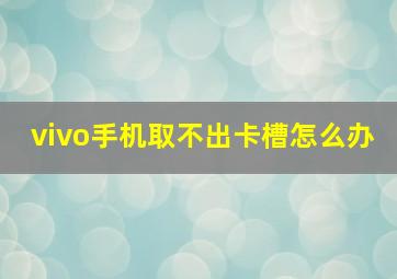 vivo手机取不出卡槽怎么办