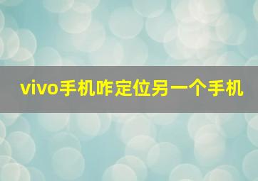 vivo手机咋定位另一个手机