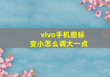 vivo手机图标变小怎么调大一点