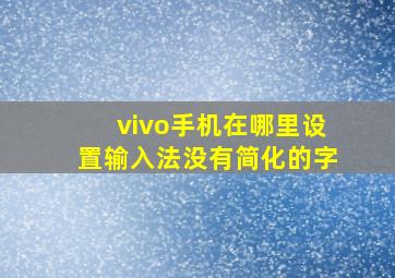 vivo手机在哪里设置输入法没有简化的字