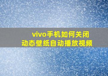 vivo手机如何关闭动态壁纸自动播放视频