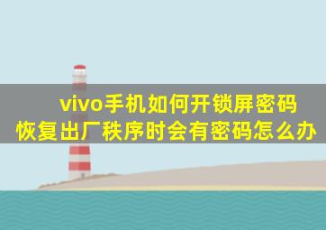 vivo手机如何开锁屏密码恢复出厂秩序时会有密码怎么办