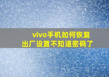 vivo手机如何恢复出厂设置不知道密码了