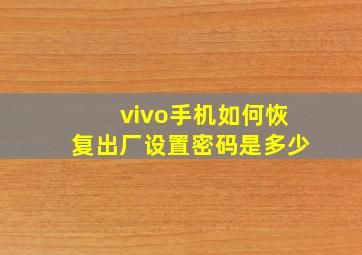 vivo手机如何恢复出厂设置密码是多少