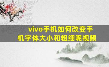 vivo手机如何改变手机字体大小和粗细呢视频