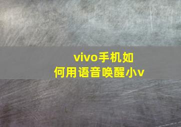 vivo手机如何用语音唤醒小v