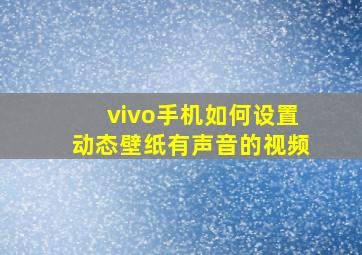 vivo手机如何设置动态壁纸有声音的视频