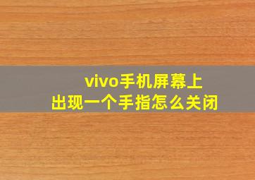 vivo手机屏幕上出现一个手指怎么关闭